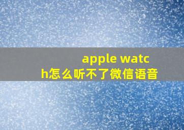 apple watch怎么听不了微信语音